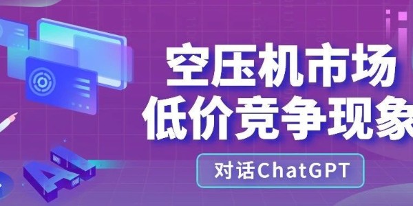 晨恩觀點(diǎn) | 針對(duì)空壓機(jī)市場(chǎng)低價(jià)競(jìng)爭(zhēng)現(xiàn)象，我們和ChatGPT聊了聊...